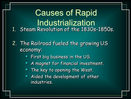 Causes of Rapid Industrialization 1.Steam Revolution of the 1830s-1850s. 2.The Railroad fueled the growing US economy:  First big business in the US.