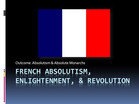 French Absolutism, Enlightenment, & Revolution