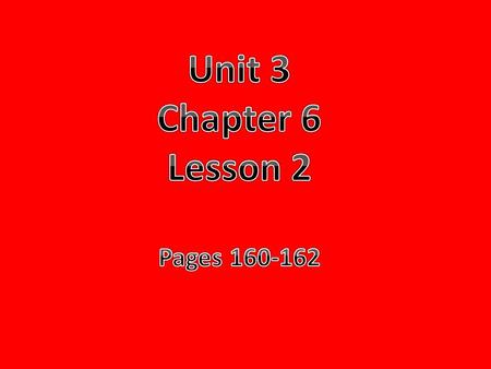 Unit 3 Chapter 6 Lesson 2 Pages 160-162.