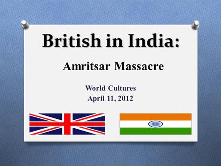 Amritsar Massacre World Cultures April 11, 2012 British in India: