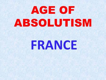 AGE OF ABSOLUTISM FRANCE. After the break up of empire, France was under the feudal system CAPETIAN DYNASTY 987 began it in France through Monarchy ends.