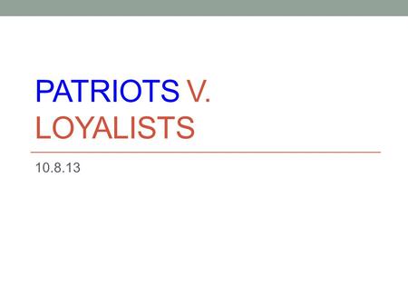 Patriots v. loyalists 10.8.13.