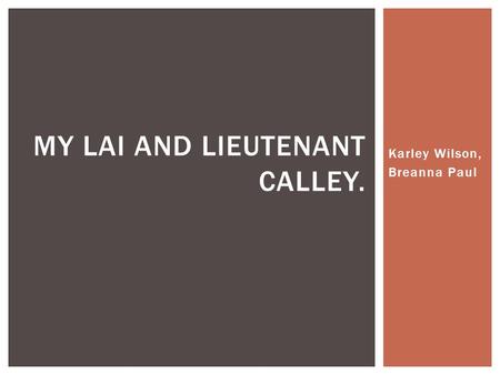 Karley Wilson, Breanna Paul MY LAI AND LIEUTENANT CALLEY.