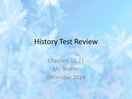 History Test Review Chapters 11-21 Mr. Shaffer December 2014.