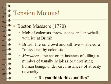 Tension Mounts!  Boston Massacre (1770)  Mob of colonists throw stones and snowballs with ice at British.  British fire on crowd and kill five – labeled.