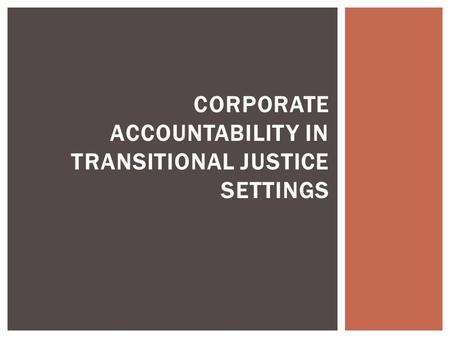 CORPORATE ACCOUNTABILITY IN TRANSITIONAL JUSTICE SETTINGS.