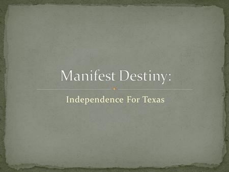 Independence For Texas. In 1819, in the Adams-Onis Treaty with Spain, the United States had agreed to drop any claim to Texas. At the time, few people.