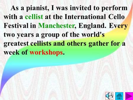 As a pianist, I was invited to perform with a cellist at the International Cello Festival in Manchester, England. Every two years a group of the world's.