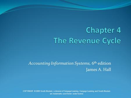 Accounting Information Systems, 6 th edition James A. Hall COPYRIGHT © 2009 South-Western, a division of Cengage Learning. Cengage Learning and South-Western.