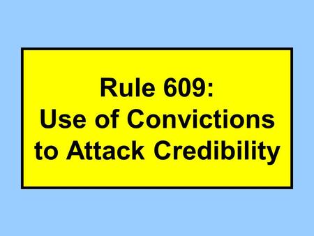 Rule 609: Use of Convictions to Attack Credibility.