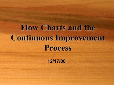 Flow Charts and the Continuous Improvement Process 12/17/08.