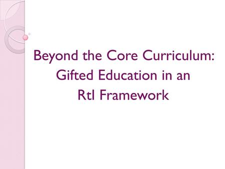 Beyond the Core Curriculum: Gifted Education in an RtI Framework