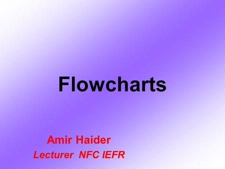 Flowcharts Amir Haider Lecturer NFC IEFR. Introduction The flowchart is a means of visually presenting the flow of data through an information processing.