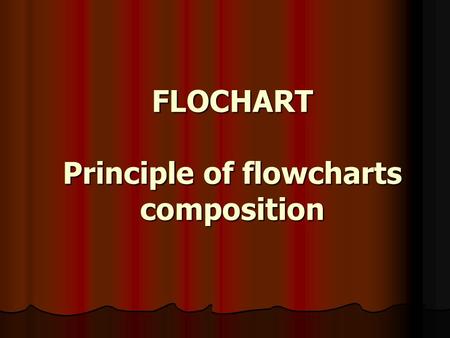 FLOCHART Principle of flowcharts composition. A flowchart is a type of diagram that represents an algorithm or process, showing the steps as boxes of.