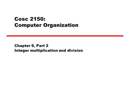 Cosc 2150: Computer Organization Chapter 9, Part 2 Integer multiplication and division.