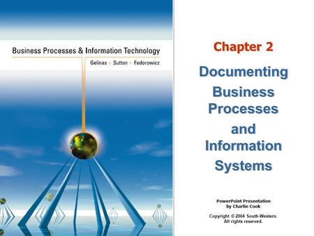 PowerPoint Presentation by Charlie Cook Copyright © 2004 South-Western. All rights reserved. Chapter 2 Documenting Business Processes and Information Systems.
