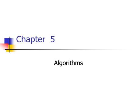 Chapter 5 Algorithms. 2 Chapter 5: Algorithms 5.1 The Concept of an Algorithm 5.2 Algorithm Representation 5.3 Algorithm Discovery 5.4 Iterative Structures.