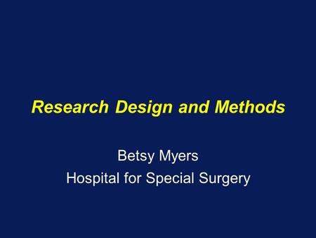 Research Design and Methods Betsy Myers Hospital for Special Surgery.