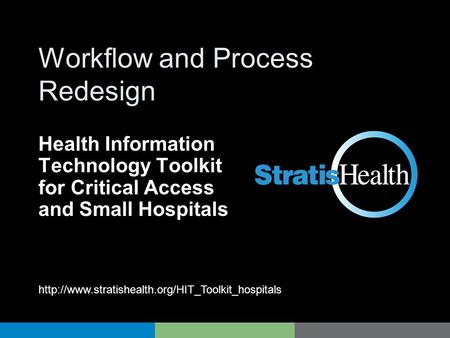 HIT Toolkit Workflow and Process Redesign Health Information Technology Toolkit for Critical Access and Small Hospitals