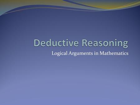 Logical Arguments in Mathematics. A proof is a collection of statements and reasons in a logical order used to verify universal truths. However… depending.
