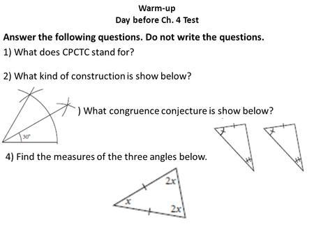 Warm-up Day before Ch. 4 Test Answer the following questions. Do not write the questions. 1) What does CPCTC stand for? 2) What kind of construction is.