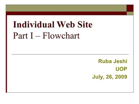 Individual Web Site Part I – Flowchart Ruba Jeshi UOP July, 26, 2009.