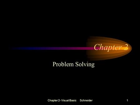 Chapter 2- Visual Basic Schneider1 Chapter 2 Problem Solving.