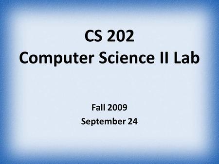 CS 202 Computer Science II Lab Fall 2009 September 24.