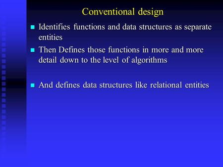 Conventional design Identifies functions and data structures as separate entities Identifies functions and data structures as separate entities Then Defines.