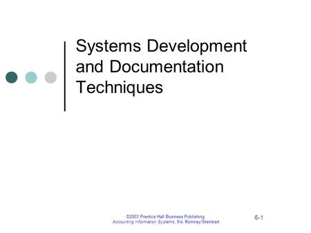 ©2003 Prentice Hall Business Publishing, Accounting Information Systems, 9/e, Romney/Steinbart 6-1 Systems Development and Documentation Techniques.
