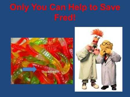 Only You Can Help to Save Fred! This is Fred!!! Fred has been spending his summer boating on the Great Lakes. But he’s not too bright- (after all, the.