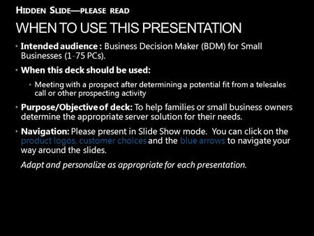 WHEN TO USE THIS PRESENTATION H IDDEN S LIDE — PLEASE READ Intended audience : Business Decision Maker (BDM) for Small Businesses (1-75 PCs). When this.