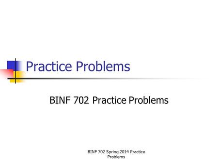 BINF 702 Spring 2014 Practice Problems Practice Problems BINF 702 Practice Problems.