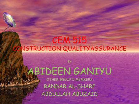 CEM 515 CONSTRUCTION QUALITYASSURANCE BY ABIDEEN GANIYU OTHER GROUP 5 MEMBERS BANDAR AL-SHARF ABDULLAH ABUZAID.