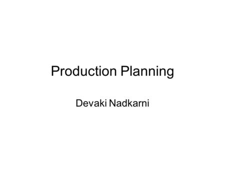 Production Planning Devaki Nadkarni Production Planning Annual demand by item and by region Monthly demand for 15 months by product type Monthly demand.