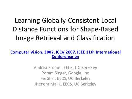 Learning Globally-Consistent Local Distance Functions for Shape-Based Image Retrieval and Classification Computer Vision, 2007. ICCV 2007. IEEE 11th International.