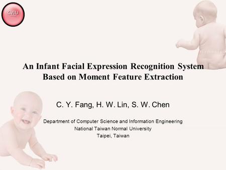 An Infant Facial Expression Recognition System Based on Moment Feature Extraction C. Y. Fang, H. W. Lin, S. W. Chen Department of Computer Science and.