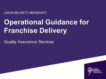 LEEDS BECKETT UNIVERSITY Operational Guidance for Franchise Delivery Quality Assurance Services.