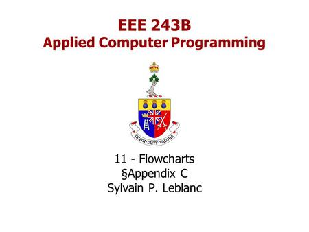 EEE 243B Applied Computer Programming 11 - Flowcharts §Appendix C Sylvain P. Leblanc.