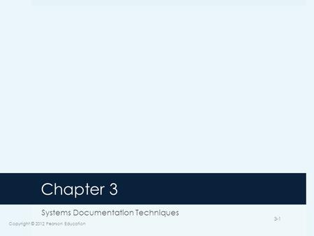 Chapter 3 Systems Documentation Techniques Copyright © 2012 Pearson Education 3-1.