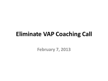 Eliminate VAP Coaching Call February 7, 2013. Objectives Share Daily Rounding Data Collection Process Methods Introduce Process Mapping Highlight Next.