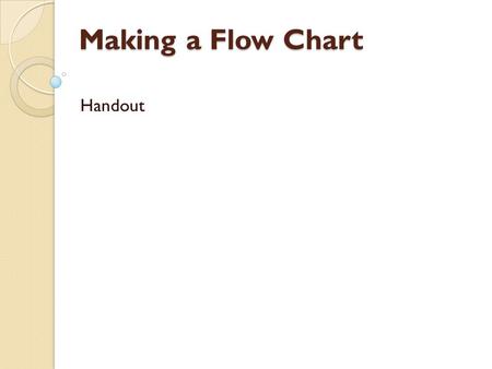 Making a Flow Chart Handout. Flowcharting Example #1 Design a flowchart that finds the average of a persons 3 class marks.