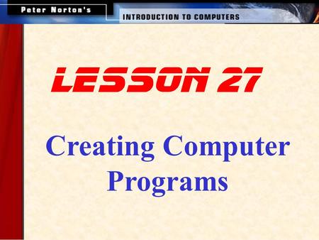 Creating Computer Programs lesson 27. This lesson includes the following sections: What is a Computer Program? How Programs Solve Problems Two Approaches: