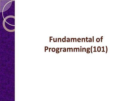 Fundamental of Programming(101) Why study Programming Language Concepts? Increased capacity to express programming concepts Improved background for choosing.