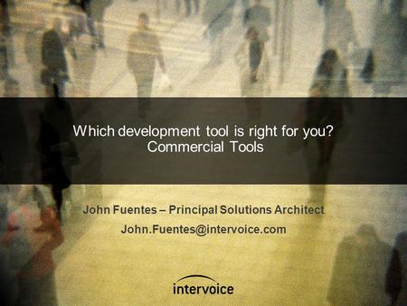 Which development tool is right for you? Commercial Tools John Fuentes – Principal Solutions Architect