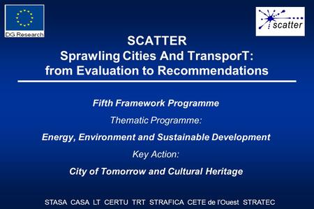 SCATTER Sprawling Cities And TransporT: from Evaluation to Recommendations Fifth Framework Programme Thematic Programme: Energy, Environment and Sustainable.