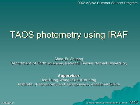Taiwan America Occultation Survey TAOS 2002/8/28 TAOS photometry using IRAF Shao-Er Chuang Department of Earth sciences, National Taiwan Normal University,