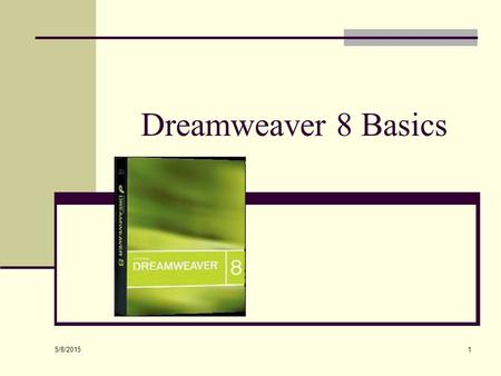 5/8/2015 1 Dreamweaver 8 Basics. 5/8/2015 2 What is Dreamweaver? Visually Design Web Pages Used by Professionals As well as Beginners HTML Editor.