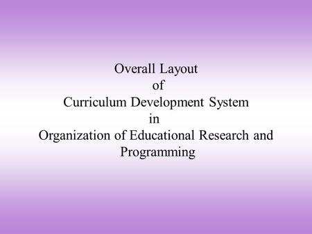 Overall Layout of Curriculum Development System in Organization of Educational Research and Programming.