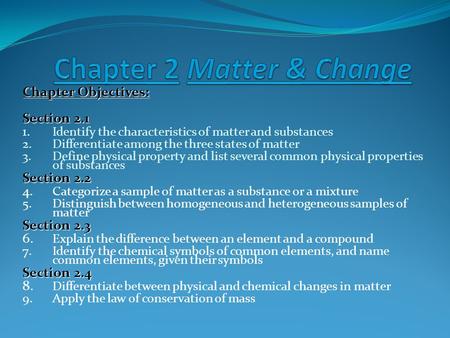 Chapter Objectives: Section 2.1 1. Identify the characteristics of matter and substances 2.Differentiate among the three states of matter 3.Define physical.